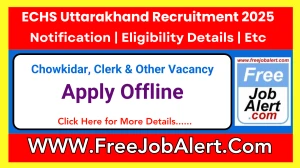ECHS Uttarakhand Chowkidar, Clerk & Other Recruitment 2025 - Apply Offline for 27 Posts