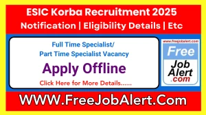 ESIC Korba Full Time Specialist/ Part Time Specialist Recruitment 2025 - Apply Offline for 10 Posts