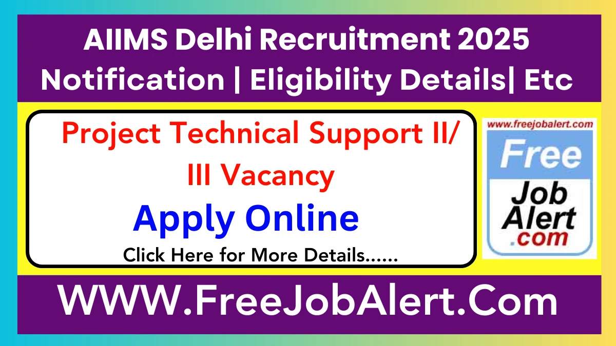 AIIMS Delhi Project Technical Support II/ III Recruitment 2025 - Apply Online for 4 Posts