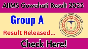 AIIMS Guwahati Result 2025 Announced. Direct Link to Check AIIMS Guwahati Group A Result 2025 aiimsguwahati.ac.in