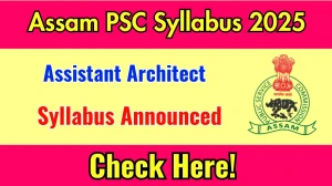 Assam PSC Assistant Architect Syllabus 2025 Announced Download Assam PSC Assistant Architect Exam pattern at apsc.nic.in Assam PSC Assistant Architect Syllabus 2025 Announced Download Assam PSC Assistant Architect Exam pattern at apsc.nic.in