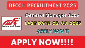 DFCCIL Recruitment 2025 Apply Offline General Manager vacancy 2025 Offline application form available at dfccil.com