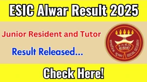 ESIC Alwar Result 2025 Announced. Direct Link to Check ESIC Alwar Junior Resident and Tutor Result 2025 esic.gov.in
