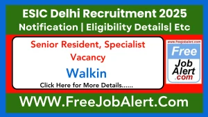 ESIC Delhi Senior Resident, Specialist Recruitment 2025 – Walk in for 46 Post