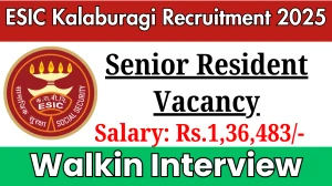 ESIC Kalaburagi Senior Resident Recruitment 2025 – Walk in for 57 Post