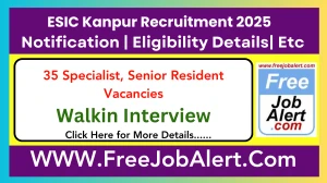ESIC Kanpur Specialist, Senior Resident Recruitment 2025 – Walk in for 35 Post