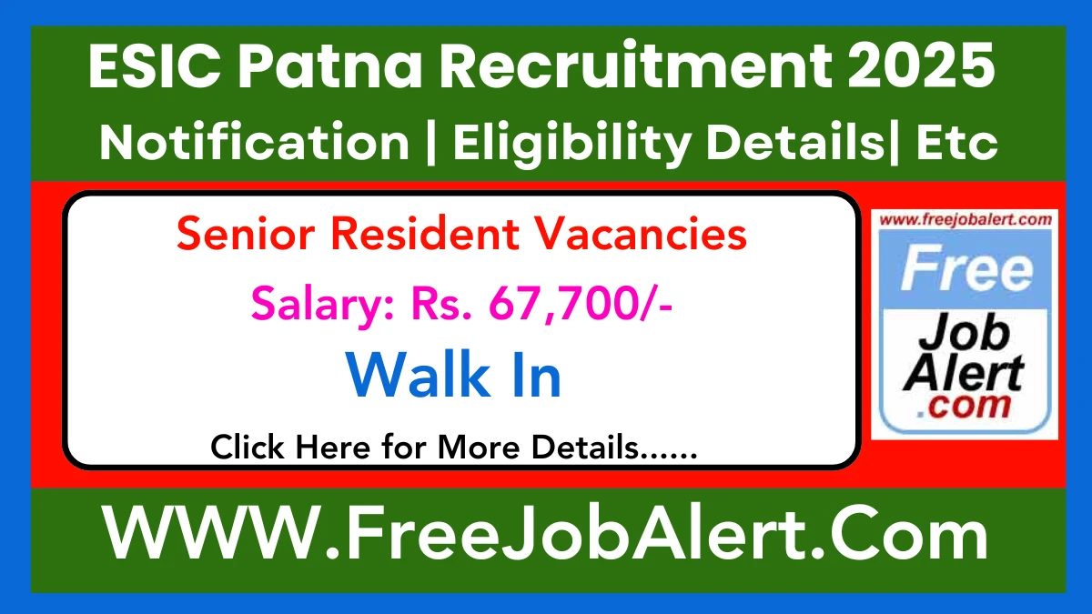 ESIC Patna Senior Resident Recruitment 2025 – Walk in for 47 Post