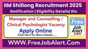 IIM Shillong Manager and Counselling / Clinical Psychologist Recruitment 2025 - Apply Online