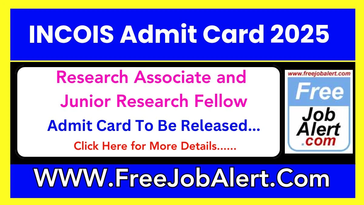 INCOIS Research Associate and Junior Research Fellow Admit Card 2025 will be announced at incois.gov.in Check Hall Ticket, Exam Date here