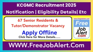 KCGMC Senior Residents & Tutor/Demonstrator Recruitment 2025 - Apply Offline for 67 Posts