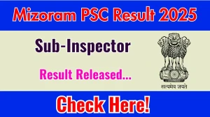 Mizoram PSC Result 2025 Announced. Direct Link to Check Mizoram PSC Sub-Inspector Result 2025 mpsc.mizoram.gov.in