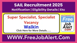 SAIL Super Specialist, Specialist Recruitment 2025 – Walk in for 2 Posts