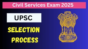UPSC Civil Services Exam Selection Process 2025: Check Complete Exam Process Here