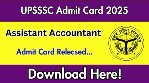 UPSSSC Assistant Accountant Admit Card 2025 Released Direct Link to Download UPSSSC Admit Card @ upsssc.gov.in