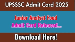 UPSSSC Junior Analyst Food Admit Card 2025 Released Direct Link to Download UPSSSC Admit Card @ upsssc.gov.in