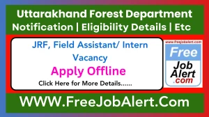 Uttarakhand Forest Department JRF, Field Assistant/ Intern Recruitment 2025 - Apply Offline for 4 Posts Uttarakhand Forest Department JRF, Field Assistant/ Intern Recruitment 2025 - Apply Offline for 4 Posts