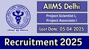AIIMS Delhi Project Scientist I, Project Associate I Recruitment 2025 - Apply Offline