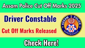 Assam Police Driver Constable Cut Off Marks 2025 has released: Check Cut off Marks here slprbassam.in