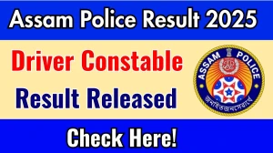 Assam Police Driver Constable Result 2025 OUT. Direct Link to Check Assam Police Driver Constable Result 2025 slprbassam.in