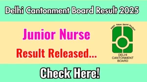 Delhi Cantonment Board Junior Nurse Result 2025 Announced. Direct Link to Check Delhi Cantonment Board Junior Nurse Result 2025 delhi.cantt.gov.in