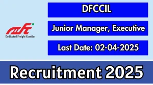 DFCCIL Junior Manager, Junior Executive Recruitment 2025 - Apply Offline for 03 Posts