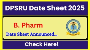 DPSRU Date Sheet 2025 Announced @ dpsru.edu.in Details Here