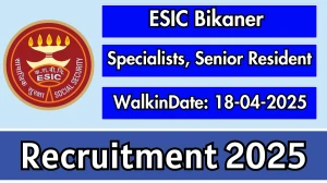 ESIC Bikaner Specialists, Senior Resident Recruitment 2025 – Walk in for 18 Posts