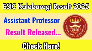 ESIC Kalaburagi Result 2025 Announced. Direct Link to Check ESIC Kalaburagi Assistant Professor Result 2025 esic.gov.in
