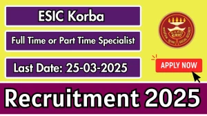 ESIC Korba Full Time or Part Time Specialist Recruitment 2025 - Apply Offline for 13 Posts