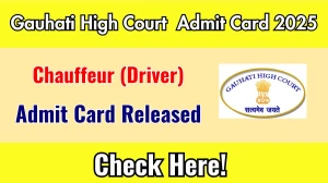 Gauhati High Court Chauffeur (Driver) Admit Card 2025 OUT Download Link ghconline.gov.in
