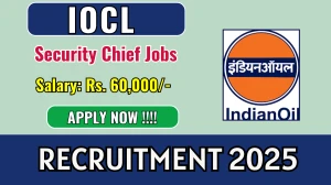 IOCL Security Chief Recruitment 2025 - Apply Offline, Eligibility, Salary and More Details