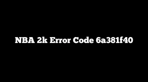 NBA 2k Error Code 6a381f40 How to Fix NBA 2k Error Code 6a381f40?