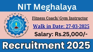 NIT Meghalaya Fitness Coach/ Gym Instructor Recruitment 2025 – Walk in