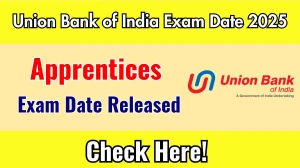 Union Bank of India Apprentices Exam Date 2025 Announced at unionbankofindia.co.in Exam details here