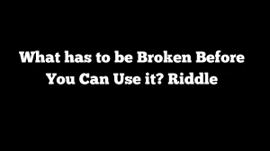 What has to be Broken Before You Can Use it? Riddle Answer Explained