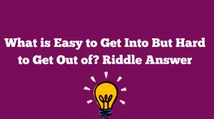 What is Easy to Get Into But Hard to Get Out of? Riddle Answer Explained