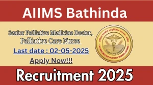 AIIMS Bathinda Recruitment 2025 - Apply Online for 02 Senior Palliative Medicine Doctor, Palliative Care Nurse Before May 02