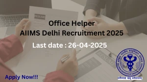 AIIMS Delhi Office Helper Recruitment 2025 - Apply Offline for 01 Posts Before April 26
