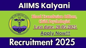 AIIMS Kalyani Recruitment 2025 - Apply Online for 02 Blood Transfusion Officer, Child Psychologist Before May 20