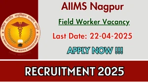AIIMS Nagpur Field Worker Recruitment 2025 - Apply Online for 03 Posts Before April 22 AIIMS Nagpur Field Worker Recruitment 2025 - Apply Online for 03 Posts Before April 22