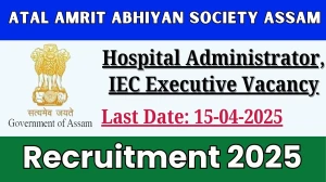 Atal Amrit Abhiyan Society Assam Various Recruitment 2025 - Apply Online for 08 Hospital Administrator, IEC Executive Posts