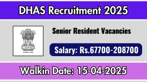 DHAS Senior Resident Recruitment 2025 – Walk in for 25 Posts DHAS Senior Resident Recruitment 2025 – Walk in for 25 Posts