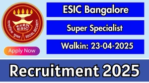 ESIC Bangalore Super Specialist Recruitment 2025 – Walk in for 03 Super Specialist Posts