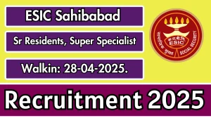 ESIC Sahibabad Recruitment 2025 – Walk in for 39 Senior Residents, Super Specialist Posts