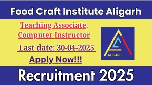 Food Craft Institute Aligarh Teaching Associate, Computer Instructor Recruitment 2025 - Apply Offline for 04 Posts
