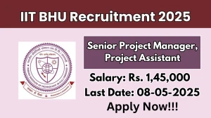 IIT BHU Recruitment 2025 - Apply Online for 02 Senior Project Manager, Project Assistant Before May 08 IIT BHU Recruitment 2025 - Apply Online for 02 Senior Project Manager, Project Assistant Before May 08