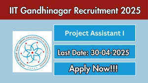 IIT Gandhinagar Project Assistant I Recruitment 2025 - Apply Offline for 01 Posts Before April 30