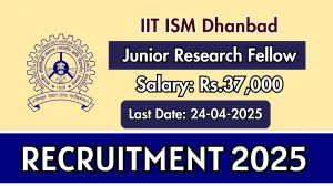 IIT ISM Dhanbad Junior Research Fellow Recruitment 2025 - Apply Offline for 01 Posts Before April 24