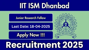 IIT ISM Dhanbad Junior Research Fellow Recruitment 2025 - Apply Online for 01 Posts Before April 18