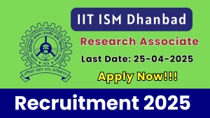 IIT ISM Dhanbad Research Associate Recruitment 2025 - Apply Online for 01 Posts Before April 25